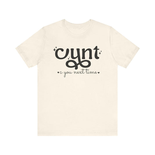 CUNT C You Next Time Shirt | Funny Adult Unisex T-shirt - Off Bubble