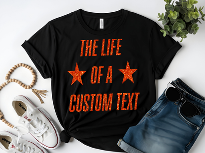 Custom The Life of A Glitter Shirt| Personalized Glitter Text Star Tee | Perfect Gift for Mom, Teacher, Nurse