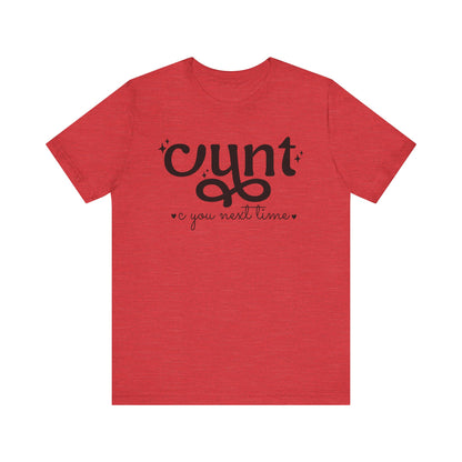 CUNT C You Next Time Shirt | Funny Adult Unisex T-shirt