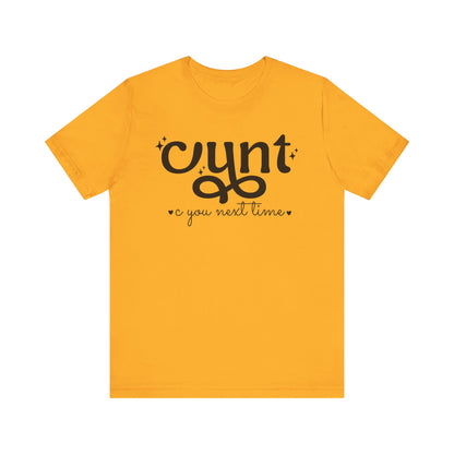 CUNT C You Next Time Shirt | Funny Adult Unisex T-shirt