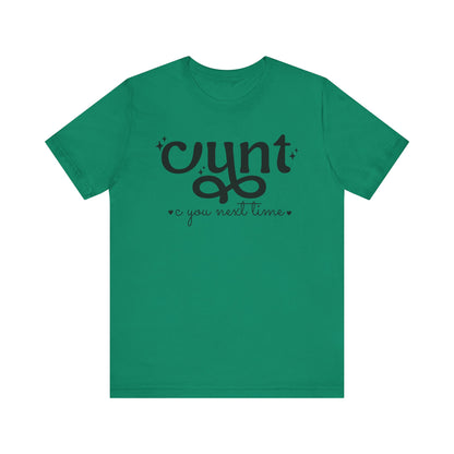 CUNT C You Next Time Shirt | Funny Adult Unisex T-shirt